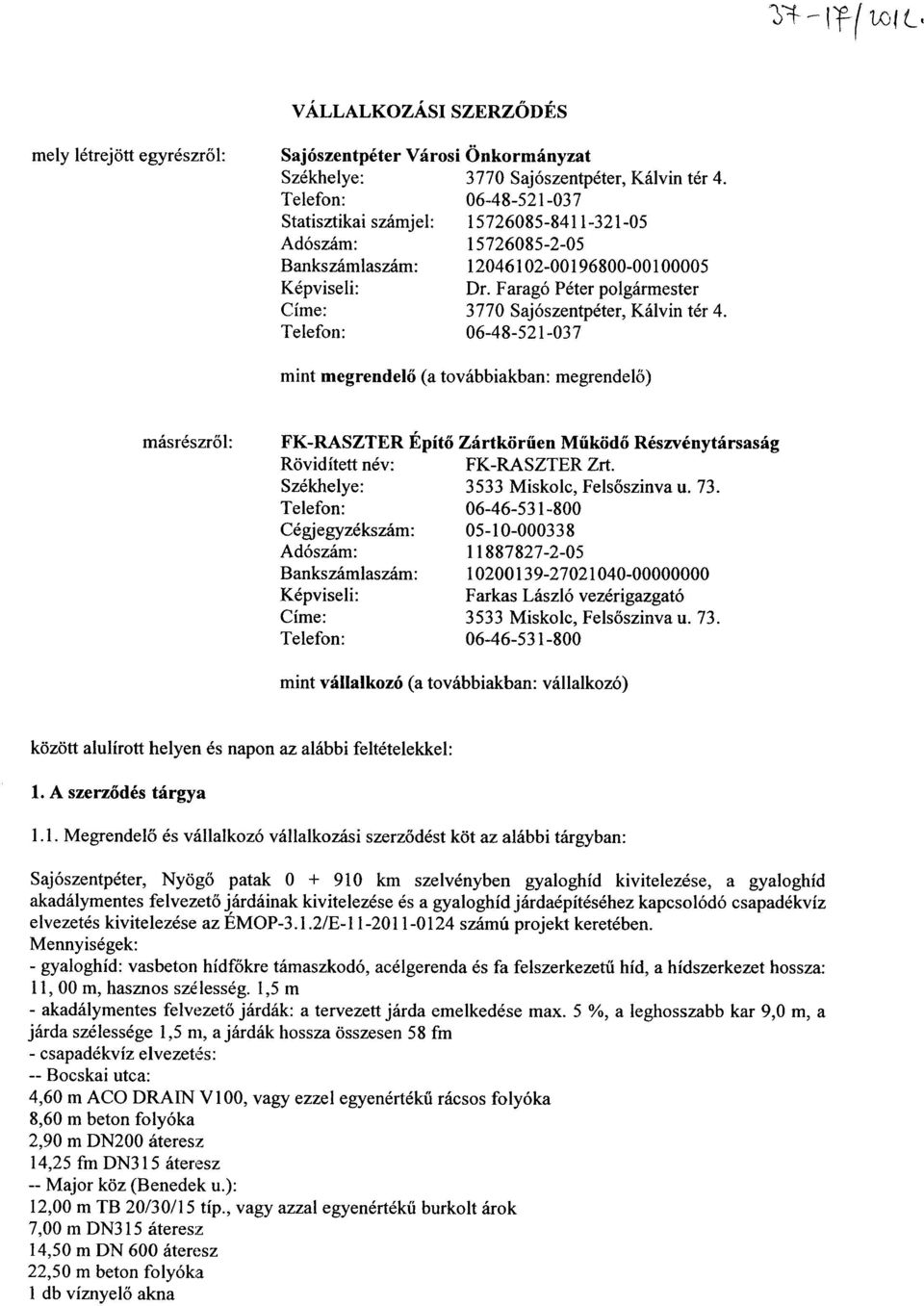 06-48-521-037 Roviditett nev: Szekhelye: Telefon: Cegjegyzekszam: Ad6szam: Bankszamlaszam: Kepviseli: Cime: Telefon: FK-RASZTER Zrt. 3533 Miskolc, Felsoszinva u. 73.