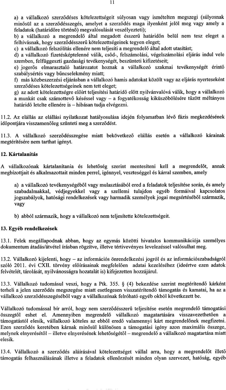 vallalkozo felszolitas ellenere nem teljesiti a megrendelo altai adott utasitast; d) a vallalkozo fizeteskeptelenne valik, csod-, felszamolasi, vegelszamolasi eljaras indul vele szemben,