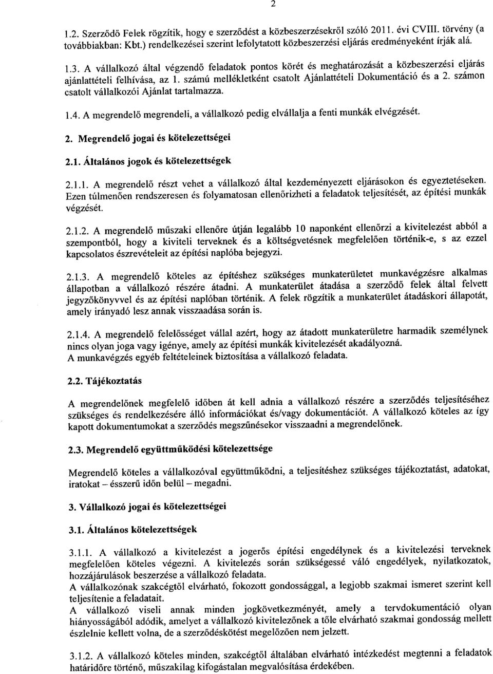 A vallalkoz6 altai vegzendo feladatok pontos koret es meghatarozasat a kozbeszerzesi eljaras ajanlatteteli felhivasa, az 1. szamu mellekletkent esatolt Ajanlatteteli Dokumentaei6 es a 2.