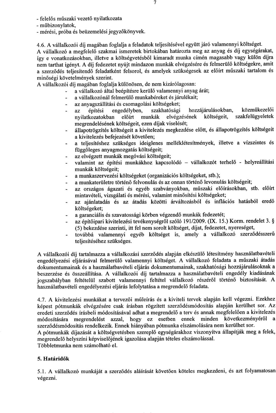 A vallalkozo a megfelelo szakmai ismeretek birtokaban hatlirozta meg az anyag es dij egysegarakat, igy e vonatkozasokban, illetve a koltsegvetesbol kimaradt munka cimen magasabb vagy kiilon dijra nem