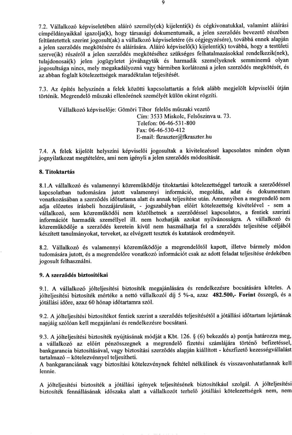 Alair6 kepviselo(k) kijelenti(k) tovabba, hogy a testiileti szerve(ik) reszerol a jelen szerzodes megkotesehez sziikseges felhatalmazasokkal rendelkezik(nek), tulajdonosai(k) jelen jogiigyletet