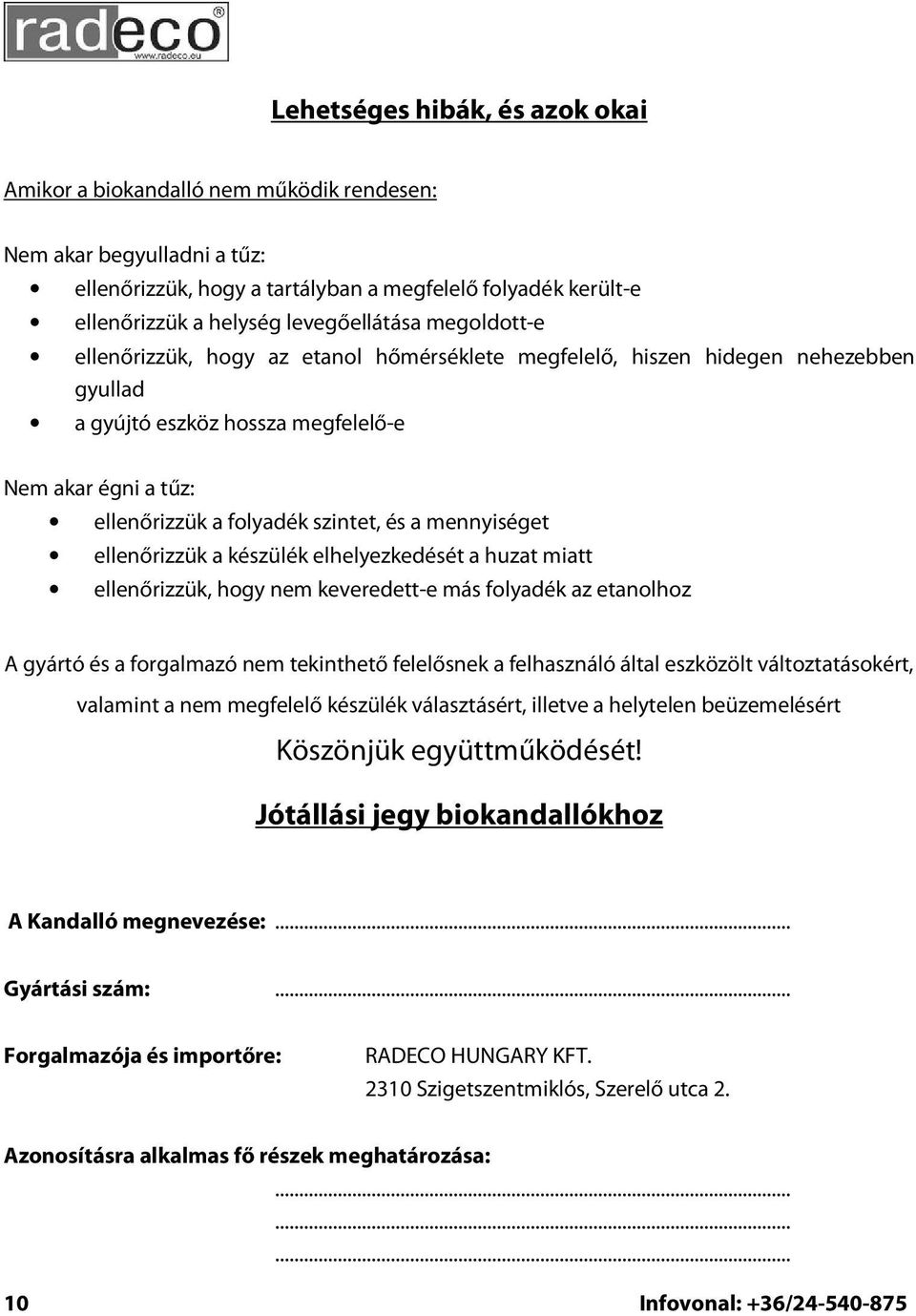 szintet, és a mennyiséget ellenőrizzük a készülék elhelyezkedését a huzat miatt ellenőrizzük, hogy nem keveredett-e más folyadék az etanolhoz A gyártó és a forgalmazó nem tekinthető felelősnek a