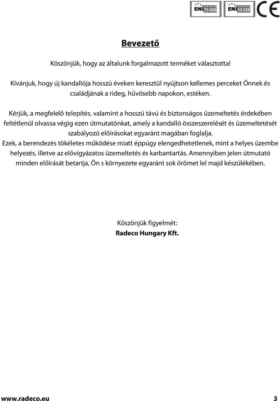 Kérjük, a megfelelő telepítés, valamint a hosszú távú és biztonságos üzemeltetés érdekében feltétlenül olvassa végig ezen útmutatónkat, amely a kandalló összeszerelését és üzemeltetését