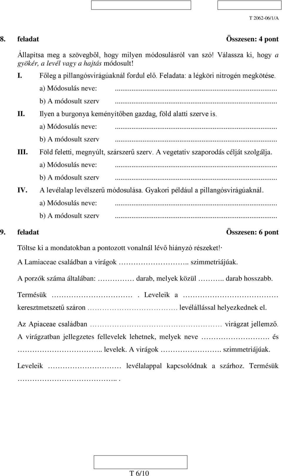 A vegetatív szaporodás célját szolgálja. a) Módosulás neve:... b) A módosult szerv... A levélalap levélszerű módosulása. Gyakori például a pillangósvirágúaknál. a) Módosulás neve:... b) A módosult szerv... 9.