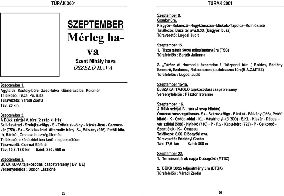 Alternatív irány: S+, Bálvány (956), Petőfi kilátó, Bánkút, Ómassa buszvégállomás Találkozó : a későbbiekben kerül megbeszélésre Túravezető: Csarnai Béláné Táv: 10,8 /18,0 km Szint: 350 / 650 m