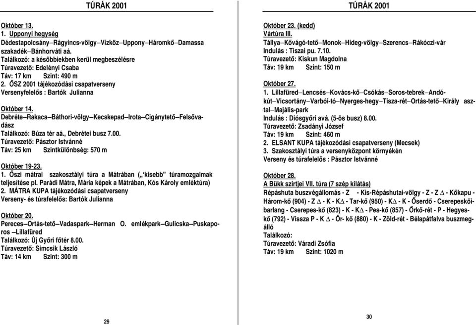 Debréte Rakaca Báthori-völgy Kecskepad Irota Cigánytető Felsővadász Találkozó : Búza tér aá., Debrétei busz 7.00. Túravezető: Pásztor Istvánné Táv: 25 km Szintkülönbség: 570 m Októ ber 19