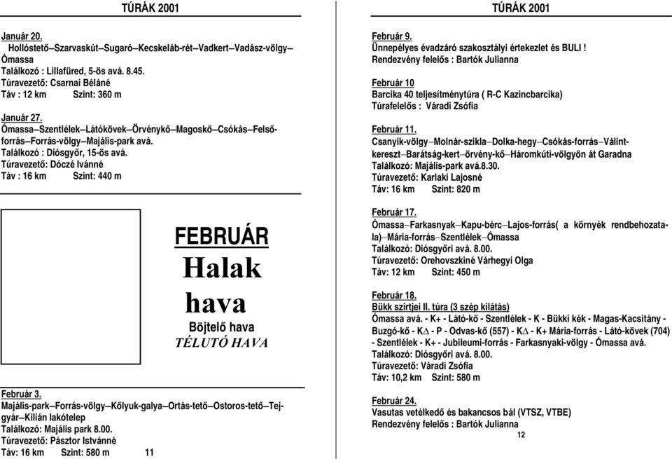 Túravezető: Dó czé Ivánné Táv : 16 km Szint: 440 m FEBRUÁ R Halak hava Böjtelő hava TÉ LUTÓ HAVA Február 3.