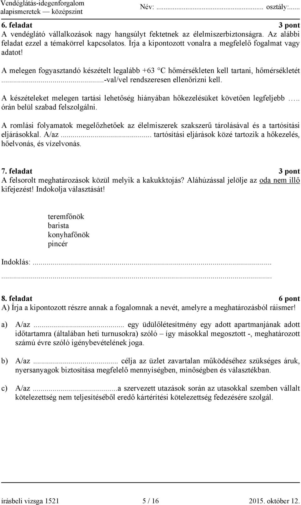 A készételeket melegen tartási lehetőség hiányában hőkezelésüket követően legfeljebb.. órán belül szabad felszolgálni.