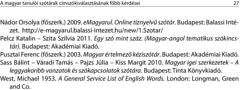 Budapest: Akadémiai Kiadó. Pusztai Ferenc (főszerk.) 2003. Magyar értelmező kéziszótár. Budapest: Akadémiai Kiadó.