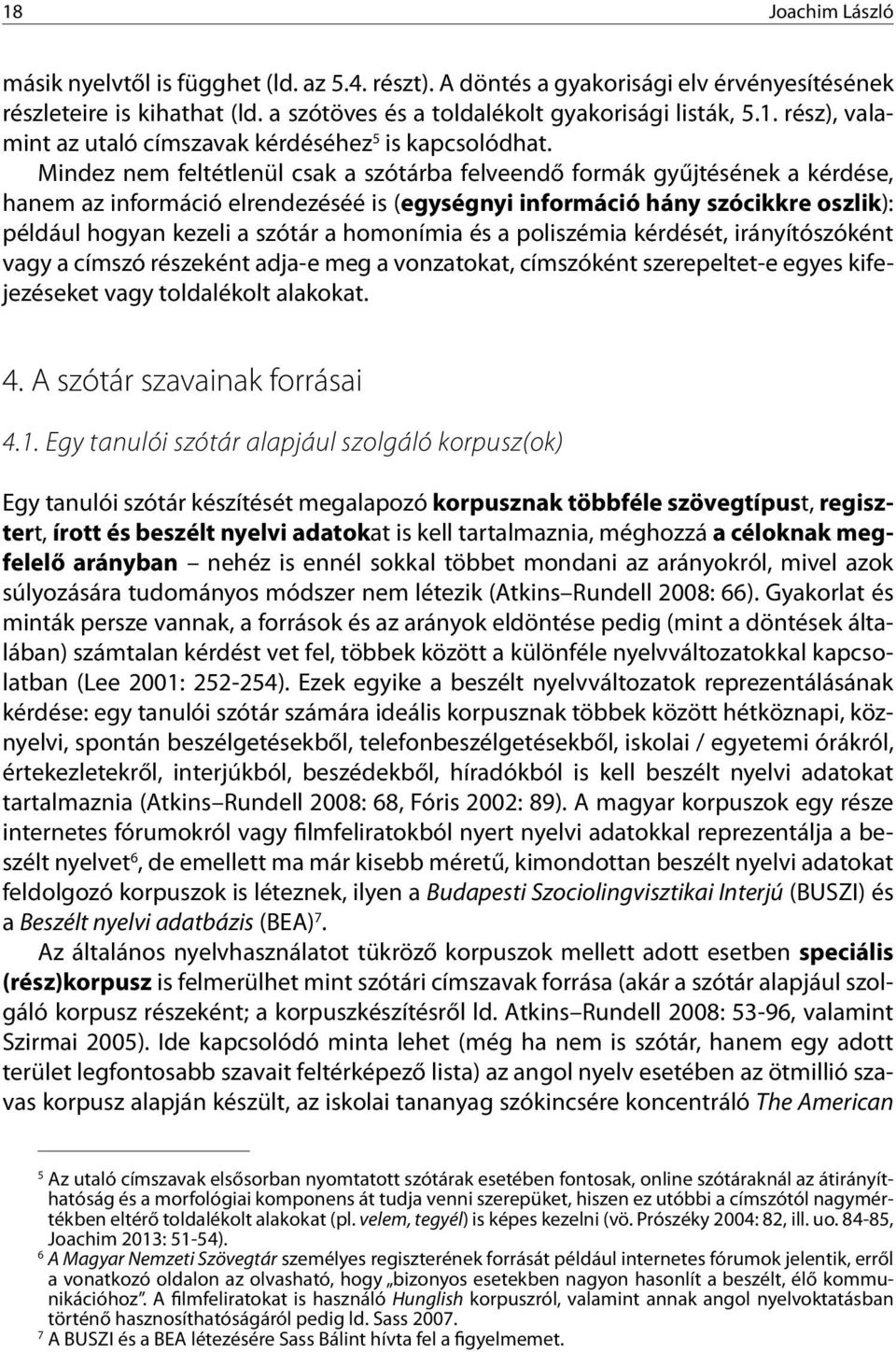 homonímia és a poliszémia kérdését, irányítószóként vagy a címszó részeként adja-e meg a vonzatokat, címszóként szerepeltet-e egyes kifejezéseket vagy toldalékolt alakokat. 4.