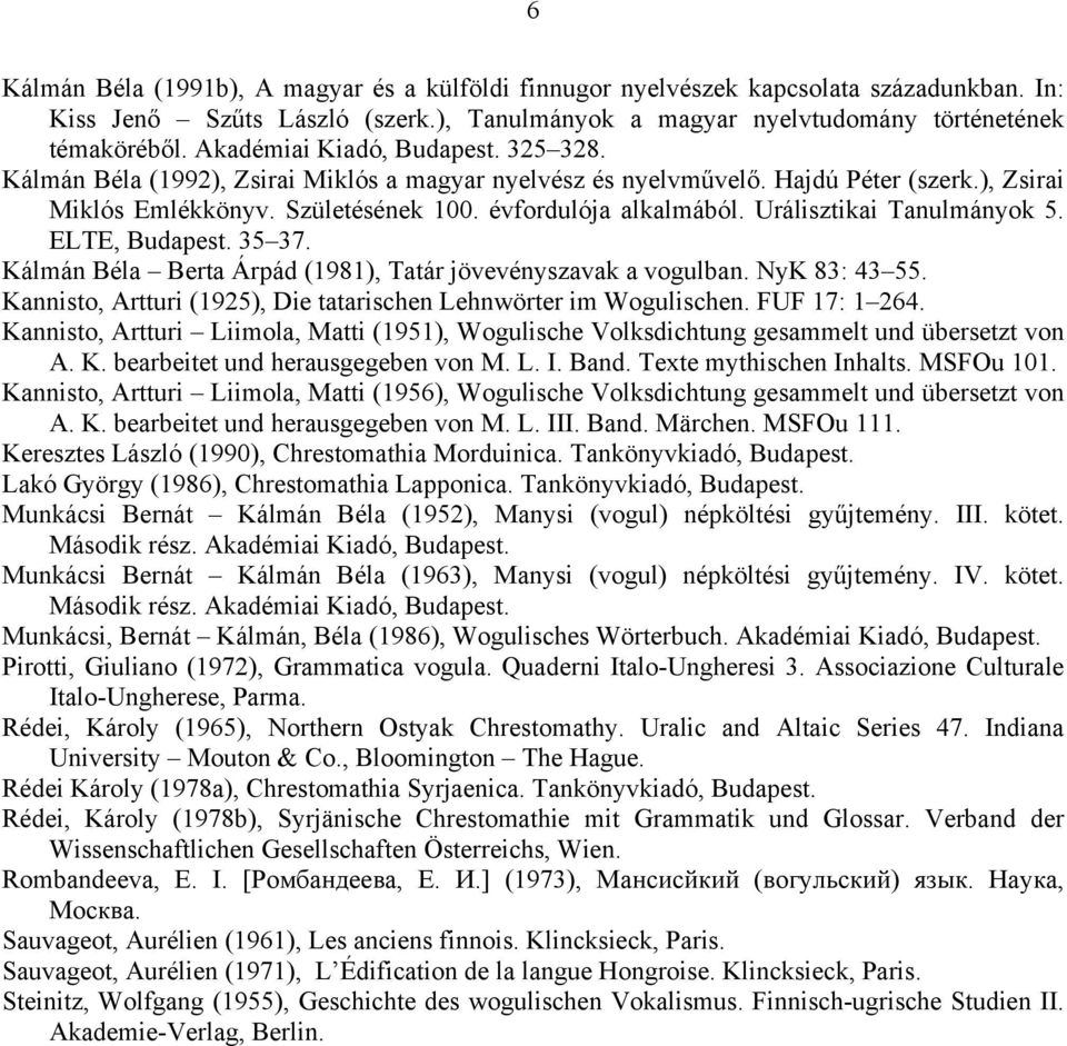 Urálisztikai Tanulmányok 5. ELTE, Budapest. 35 37. Kálmán Béla Berta Árpád (1981), Tatár jövevényszavak a vogulban. NyK 83: 43 55. Kannisto, Artturi (1925), Die tatarischen Lehnwörter im Wogulischen.