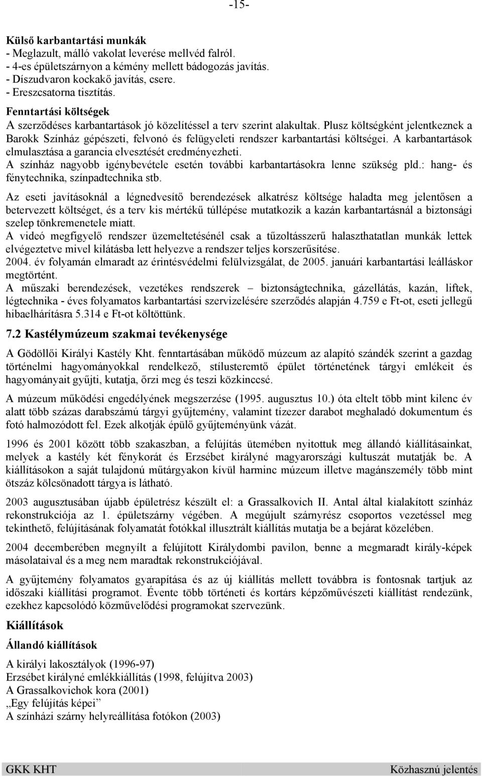 Plusz költségként jelentkeznek a Barokk Színház gépészeti, felvonó és felügyeleti rendszer karbantartási költségei. A karbantartások elmulasztása a garancia elvesztését eredményezheti.