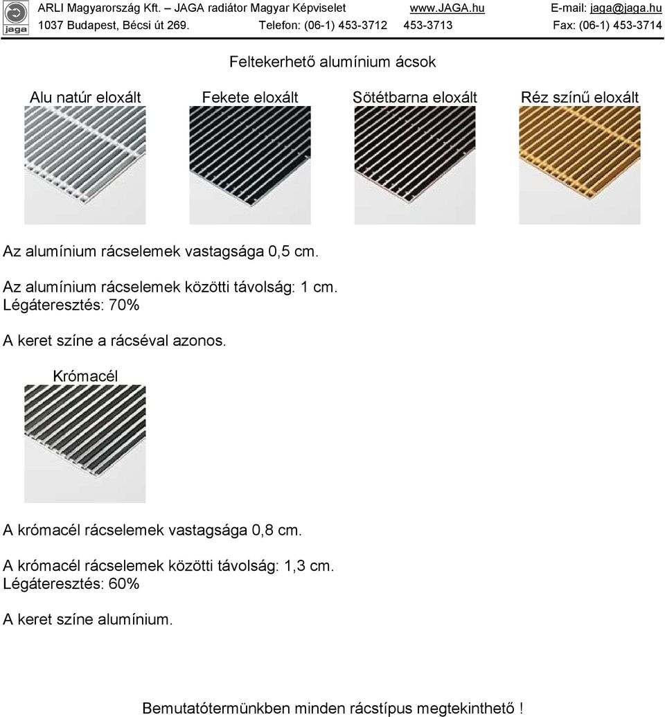 Légáteresztés: 70% A keret színe a rácséval azonos. Krómacél A krómacél rácselemek vastagsága 0,8 cm.