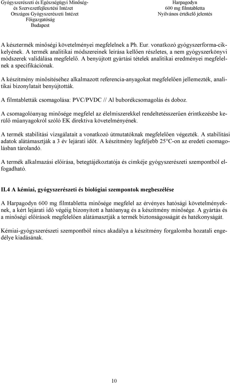 A készítmény minősítéséhez alkalmazott referencia-anyagokat megfelelően jellemezték, analitikai bizonylatait benyújtották. A filmtabletták csomagolása: PVC/PVDC // Al buborékcsomagolás és doboz.