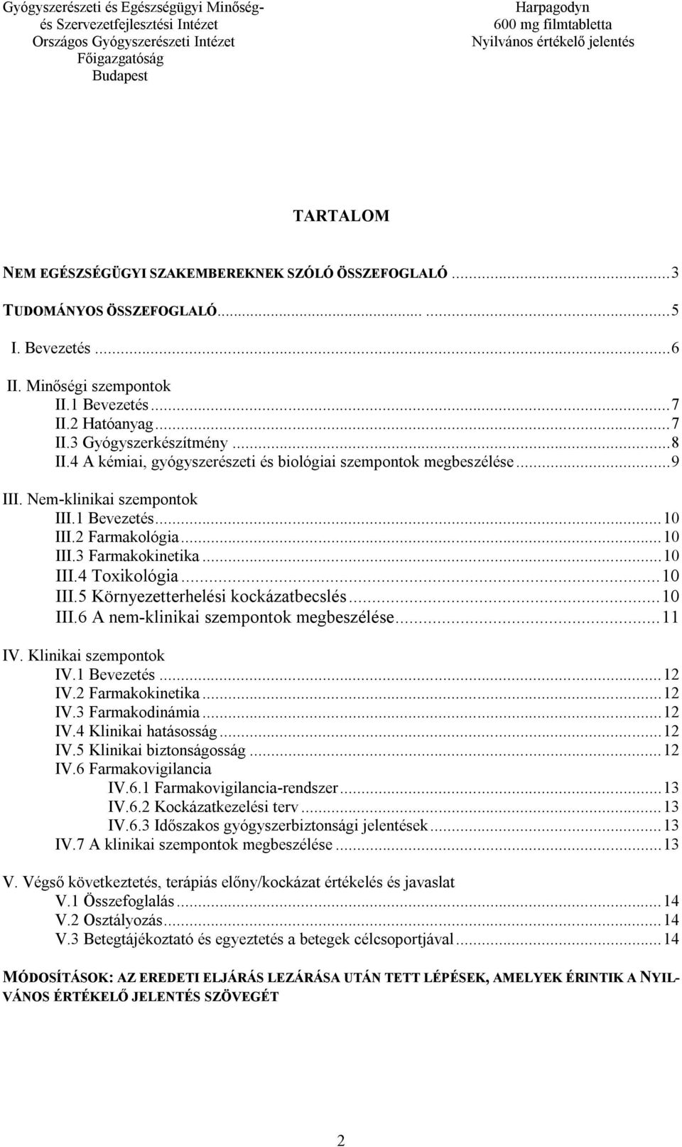 .. 10 III.5 Környezetterhelési kockázatbecslés... 10 III.6 A nem-klinikai szempontok megbeszélése... 11 IV. Klinikai szempontok IV.1 Bevezetés... 12 IV.2 Farmakokinetika... 12 IV.3 Farmakodinámia.