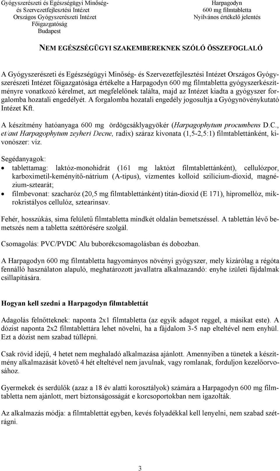 A készítmény hatóanyaga 600 mg ördögcsáklyagyökér (Harpagophytum procumbens D.C., et/aut Harpagophytum zeyheri Decne, radix) száraz kivonata (1,5-2,5:1) filmtablettánként, kivonószer: víz.