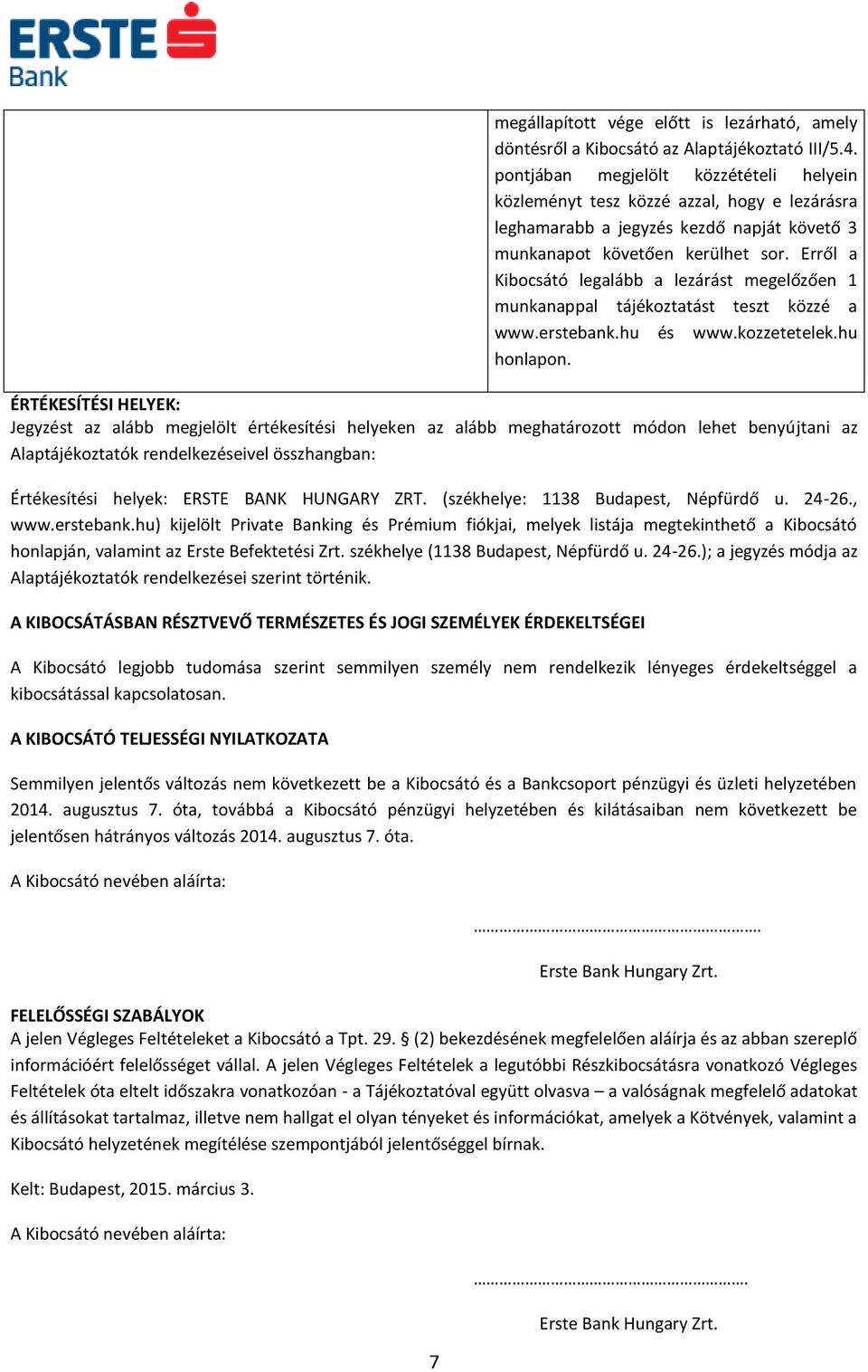 Erről a Kibocsátó legalább a lezárást megelőzően 1 munkanappal tájékoztatást teszt közzé a www.erstebank.hu és www.kozzetetelek.hu honlapon.