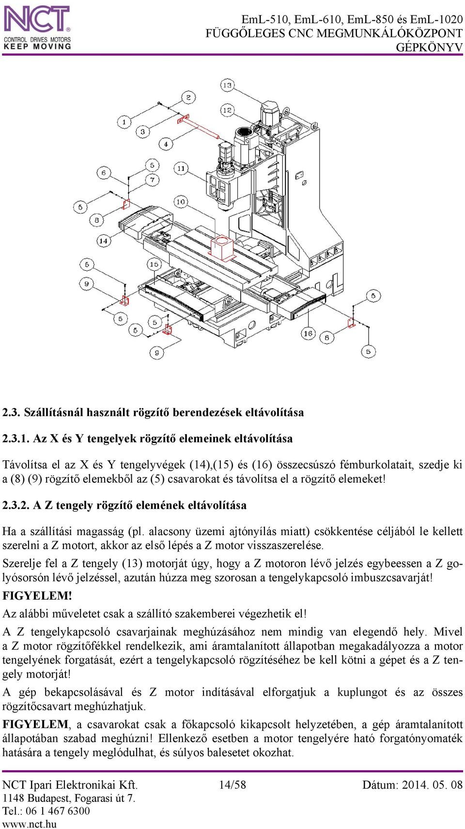 távolítsa el a rögzítő elemeket! 2.3.2. A Z tengely rögzítő elemének eltávolítása Ha a szállítási magasság (pl.