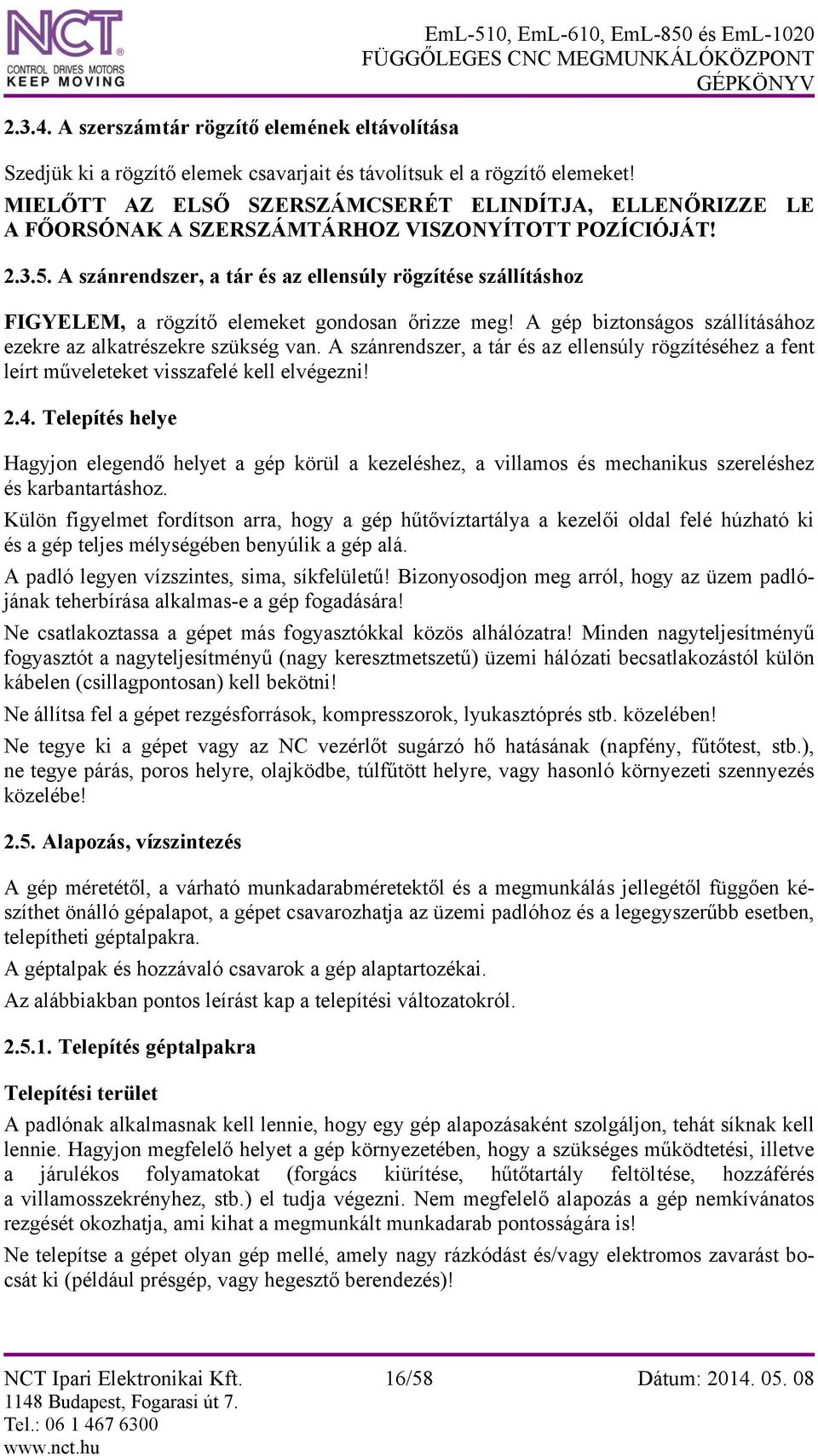 A szánrendszer, a tár és az ellensúly rögzítése szállításhoz FIGYELEM, a rögzítő elemeket gondosan őrizze meg! A gép biztonságos szállításához ezekre az alkatrészekre szükség van.