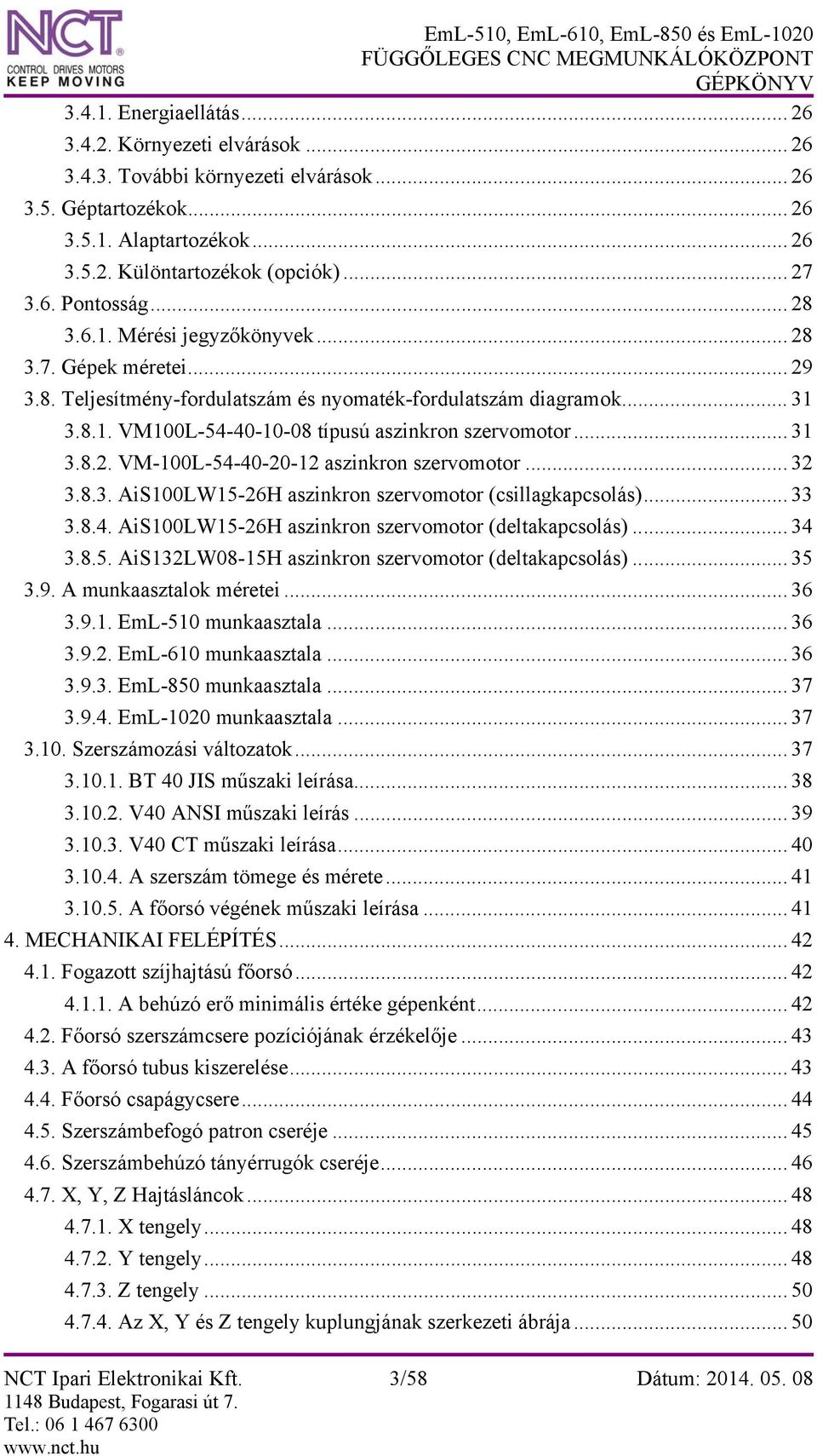 .. 32 3.8.3. AiS100LW15-26H aszinkron szervomotor (csillagkapcsolás)... 33 3.8.4. AiS100LW15-26H aszinkron szervomotor (deltakapcsolás)... 34 3.8.5. AiS132LW08-15H aszinkron szervomotor (deltakapcsolás).