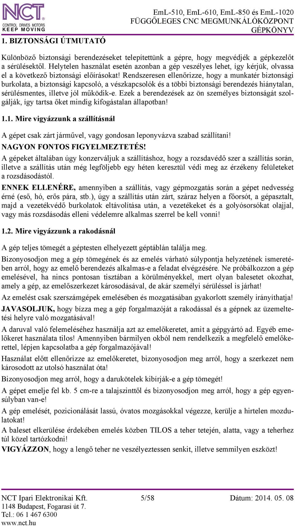 Rendszeresen ellenőrizze, hogy a munkatér biztonsági burkolata, a biztonsági kapcsoló, a vészkapcsolók és a többi biztonsági berendezés hiánytalan, sérülésmentes, illetve jól működik-e.