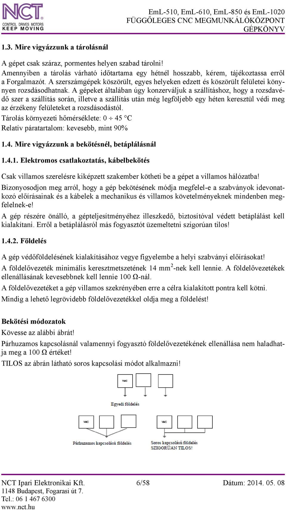 A gépeket általában úgy konzerváljuk a szállításhoz, hogy a rozsdavédő szer a szállítás során, illetve a szállítás után még legföljebb egy héten keresztül védi meg az érzékeny felületeket a