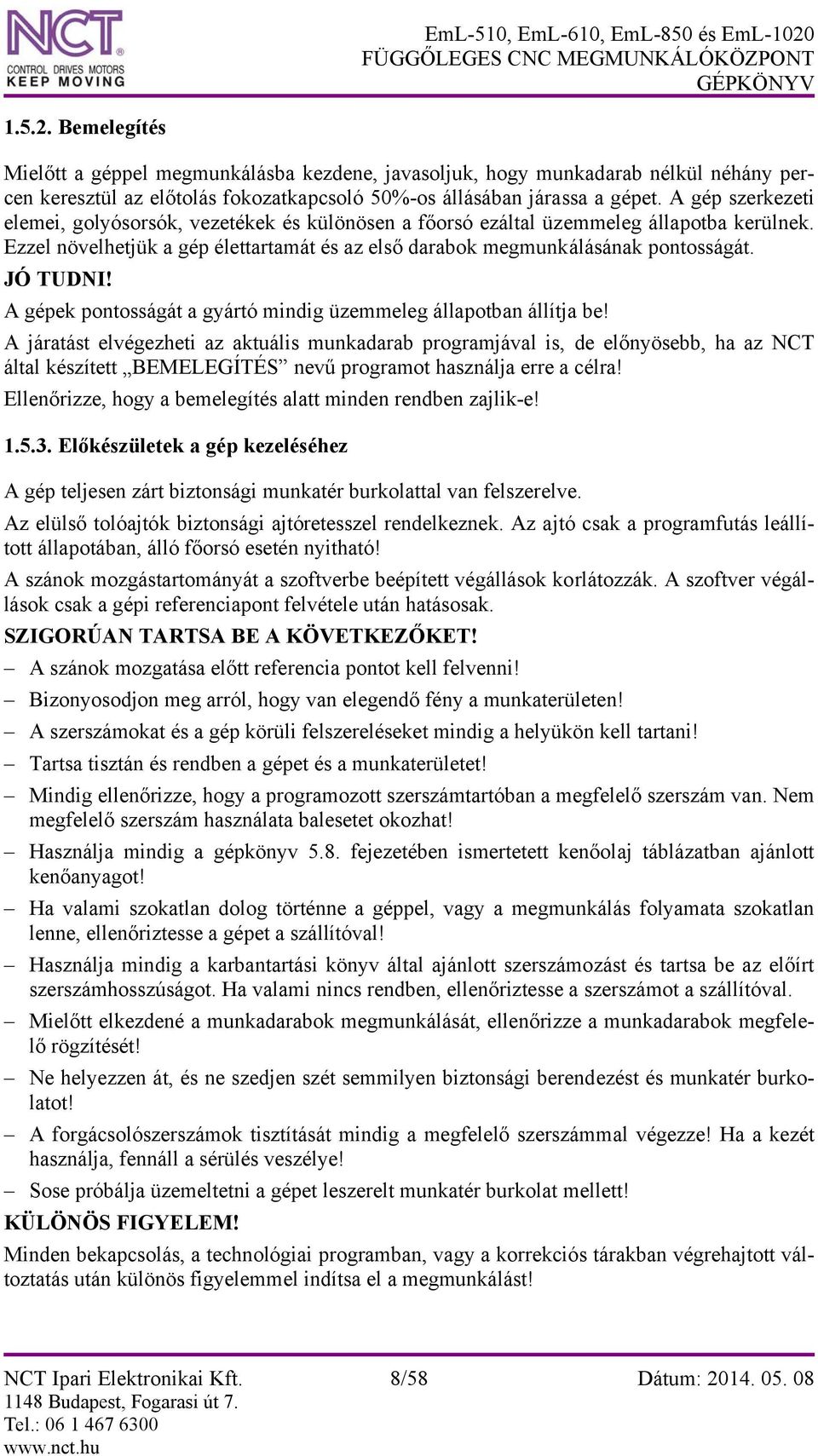 JÓ TUDNI! A gépek pontosságát a gyártó mindig üzemmeleg állapotban állítja be!