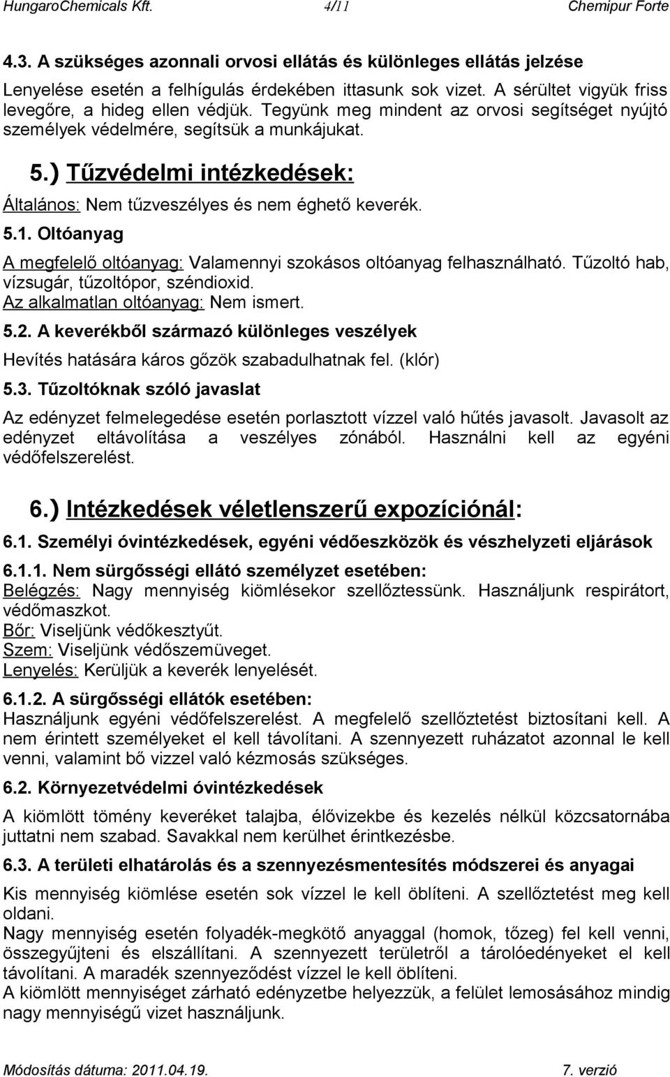 ) Tűzvédelmi intézkedések: Általános: Nem tűzveszélyes és nem éghető keverék. 5.1. Oltóanyag A megfelelő oltóanyag: Valamennyi szokásos oltóanyag felhasználható.