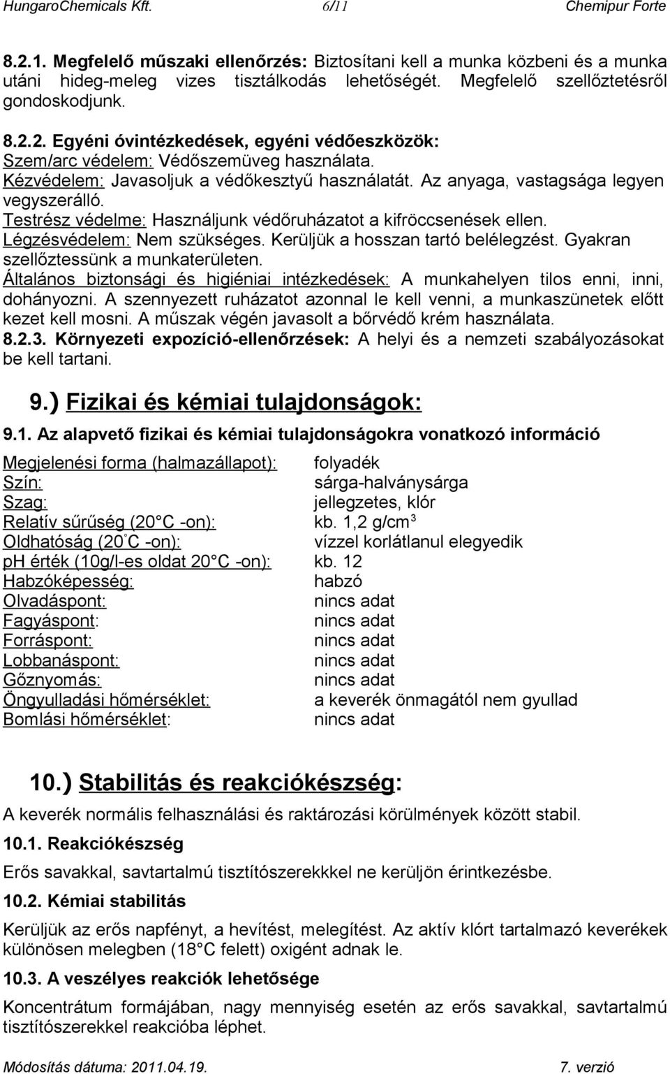 Az anyaga, vastagsága legyen vegyszerálló. Testrész védelme: Használjunk védőruházatot a kifröccsenések ellen. Légzésvédelem: Nem szükséges. Kerüljük a hosszan tartó belélegzést.