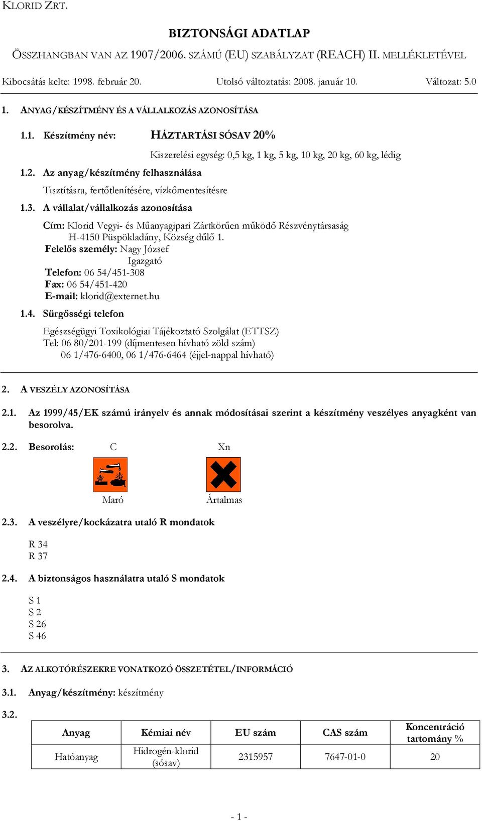 A vállalat/vállalkozás azonosítása Kiszerelési egység: 0,5 kg, 1 kg, 5 kg, 10 kg, 20 kg, 60 kg, lédig Cím: Klorid Vegyi- és Mőanyagipari Zártkörően mőködı Részvénytársaság H-4150 Püspökladány, Község