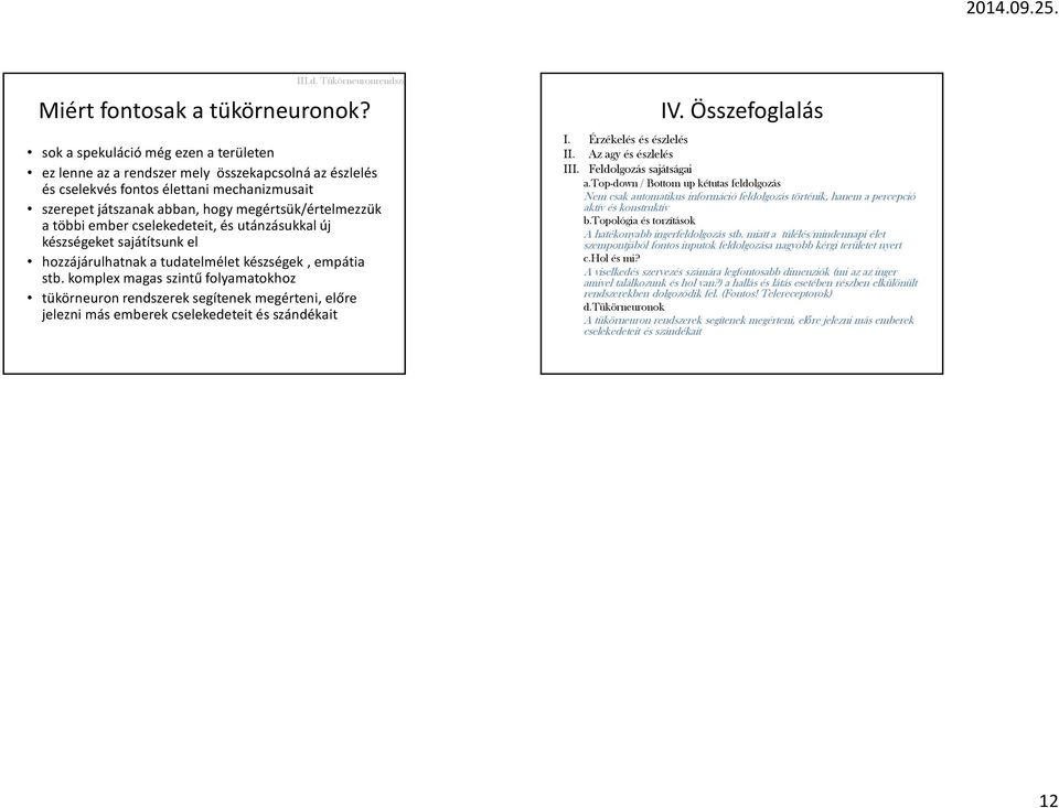 ember cselekedeteit, és utánzásukkal új készségeket sajátítsunk el hozzájárulhatnak a tudatelmélet készségek, empátia stb.