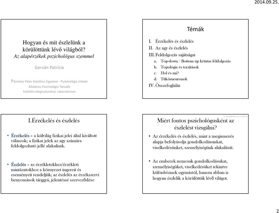 Érzékelés és észlelés II. Az agy és észlelés III.Feldolgozás sajátságai a. Top-down / Bottom up kétutas feldolgozás b. Topológia és torzítások c. Hol és mi? d. Tükörneuronok IV. Összefoglalás I.