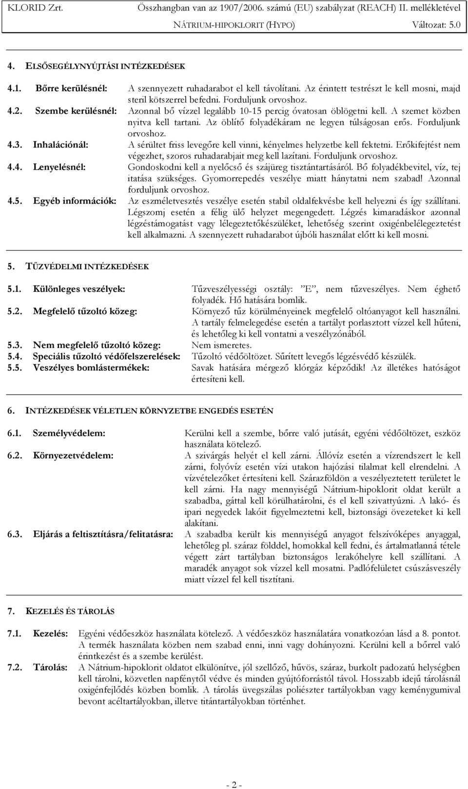 Inhalációnál: A sérültet friss levegőre kell vinni, kényelmes helyzetbe kell fektetni. Erőkifejtést nem végezhet, szoros ruhadarabjait meg kell lazítani. Forduljunk orvoshoz. 4.