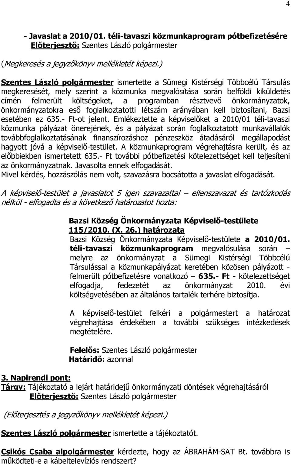 résztvevő önkormányzatok, önkormányzatokra eső foglalkoztatotti létszám arányában kell biztosítani, Bazsi esetében ez 635.- Ft-ot jelent.