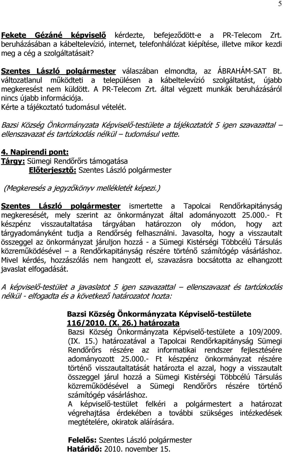 által végzett munkák beruházásáról nincs újabb információja. Kérte a tájékoztató tudomásul vételét. a tájékoztatót 5 igen szavazattal ellenszavazat és tartózkodás nélkül tudomásul vette. 4.