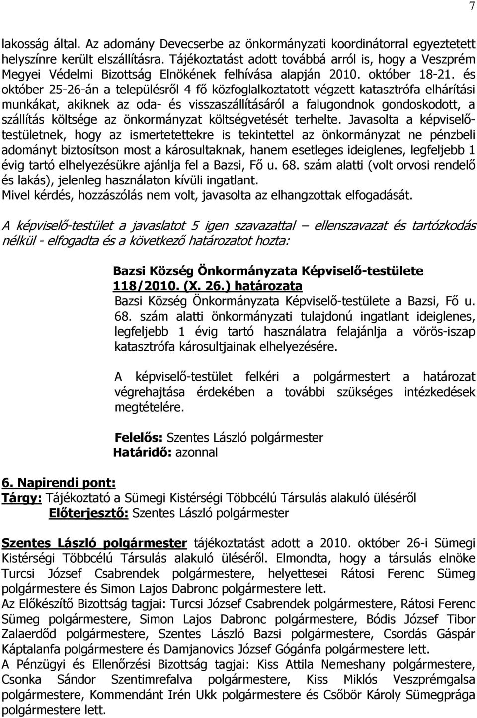 és október 25-26-án a településről 4 fő közfoglalkoztatott végzett katasztrófa elhárítási munkákat, akiknek az oda- és visszaszállításáról a falugondnok gondoskodott, a szállítás költsége az