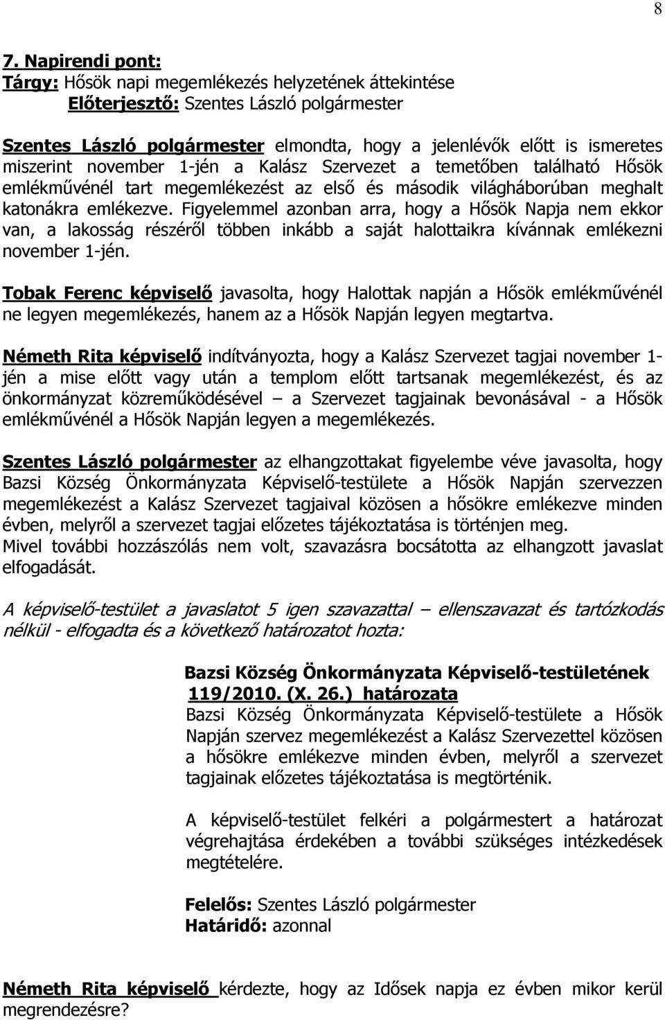 Figyelemmel azonban arra, hogy a Hősök Napja nem ekkor van, a lakosság részéről többen inkább a saját halottaikra kívánnak emlékezni november 1-jén.