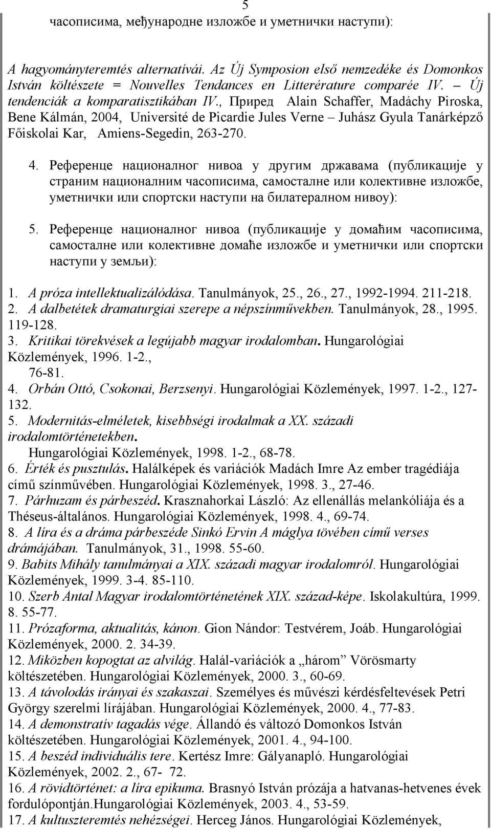 A próza intellektualizálódása. Tanulmányok, 25., 26., 27., 1992-1994. 211-218. 2. A dalbetétek dramaturgiai szerepe a népszínmvekben. Tanulmányok, 28., 1995. 119-128. 3.