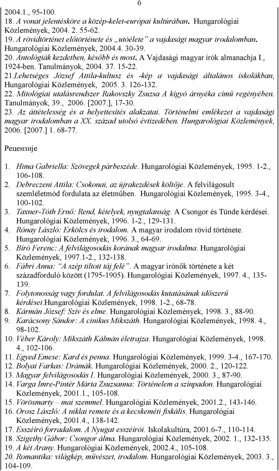 Lehetséges József Attila-kultusz és -kép a vajdasági általános iskolákban, Hungarológiai Közlemények, 2005. 3. 126-132. 22. Mitológiai utalásrendszer Rakovszky Zsuzsa A kígyó árnyéka cím regényében.