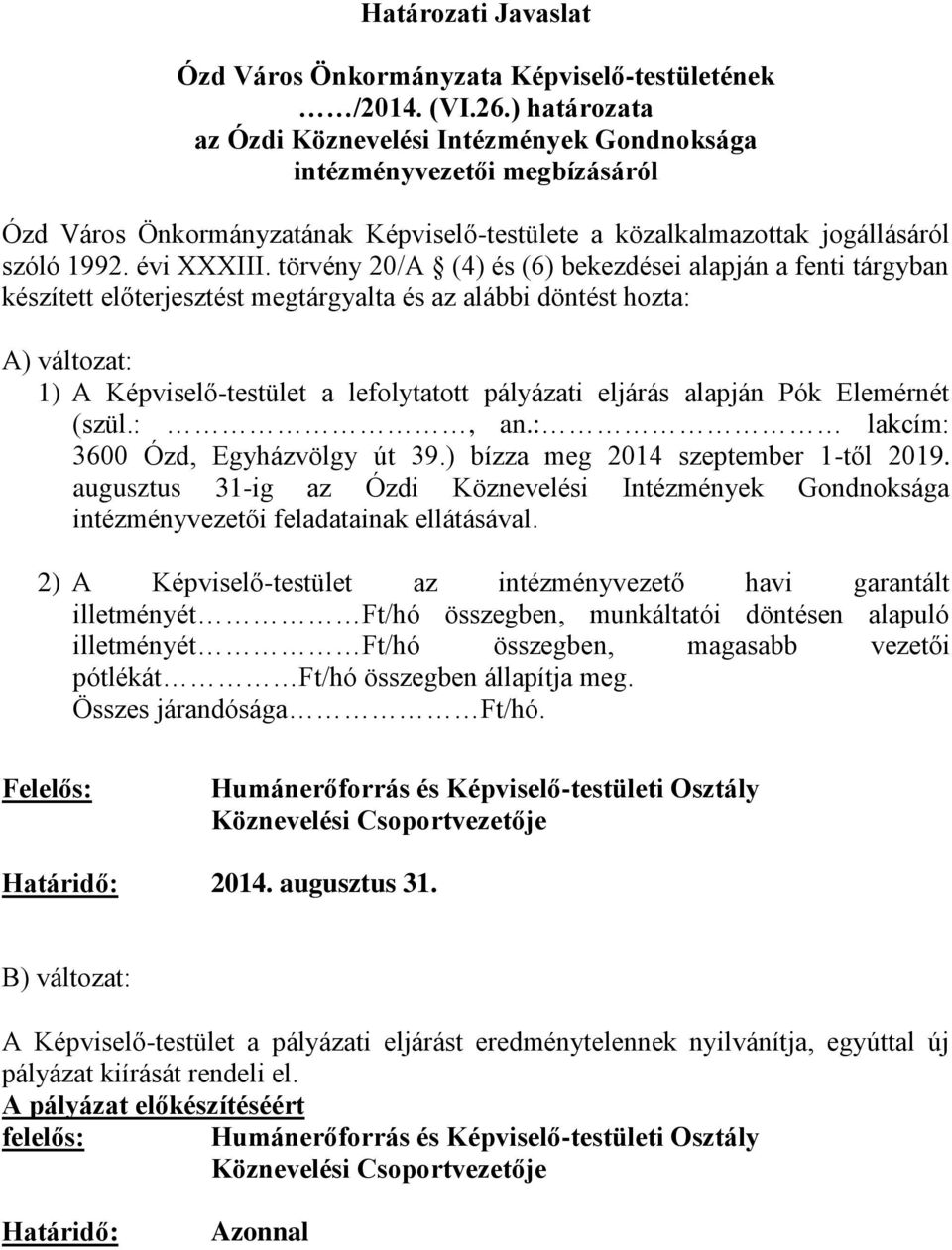 törvény 20/A (4) és (6) bekezdései alapján a fenti tárgyban készített előterjesztést megtárgyalta és az alábbi döntést hozta: A) változat: 1) A Képviselő-testület a lefolytatott pályázati eljárás