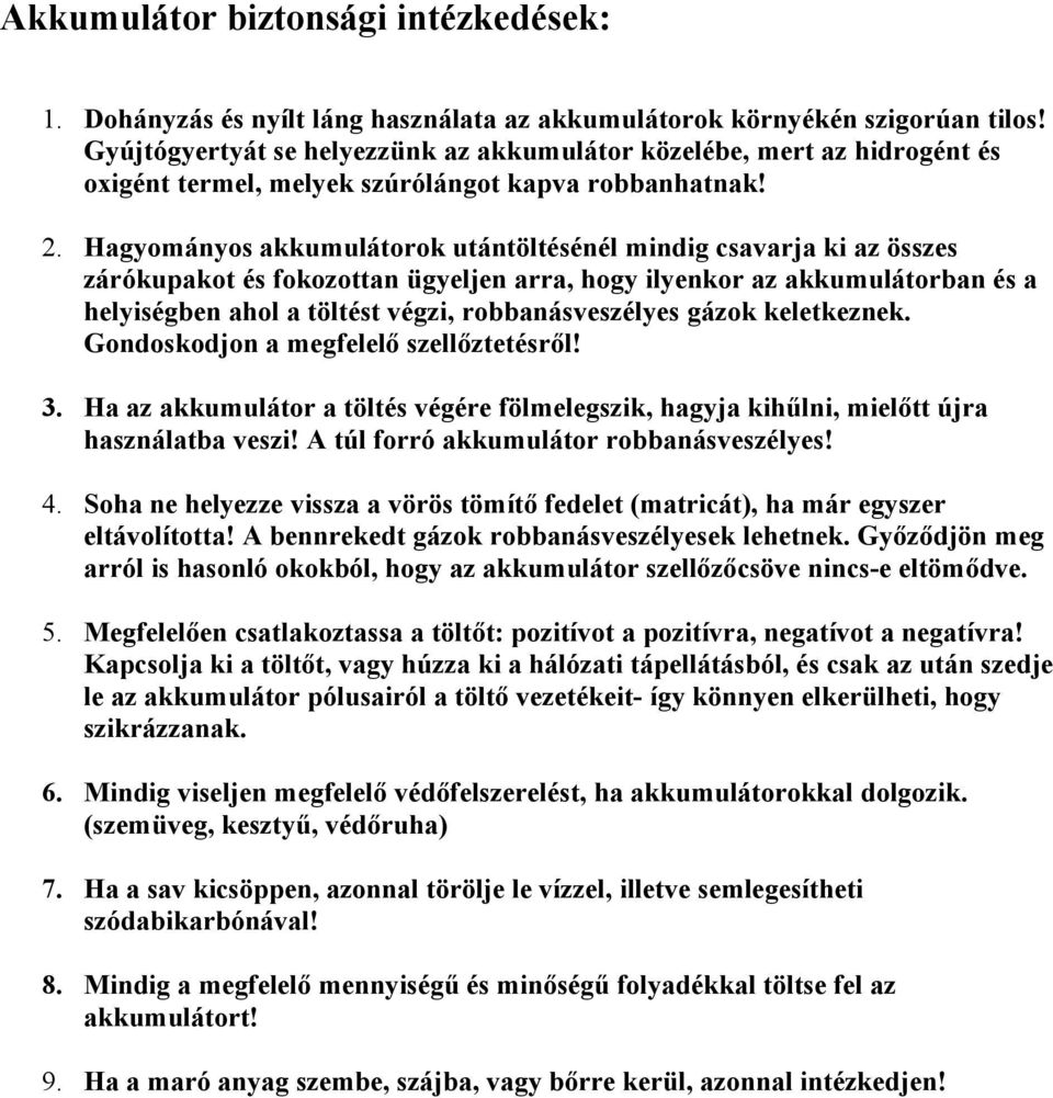 Hagyományos akkumulátorok utántöltésénél mindig csavarja ki az összes zárókupakot és fokozottan ügyeljen arra, hogy ilyenkor az akkumulátorban és a helyiségben ahol a töltést végzi, robbanásveszélyes