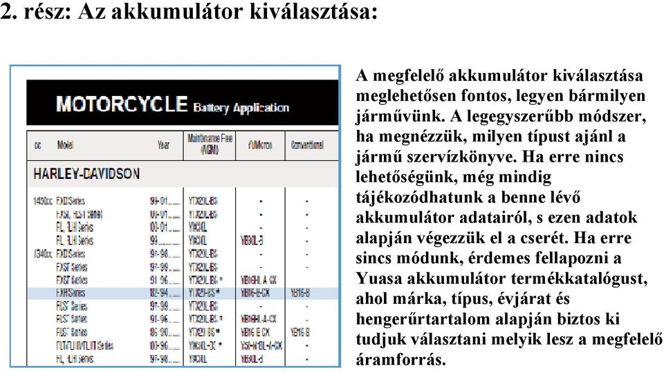 Ha erre nincs lehetőségünk, még mindig tájékozódhatunk a benne lévő akkumulátor adatairól, s ezen adatok alapján végezzük el a cserét.