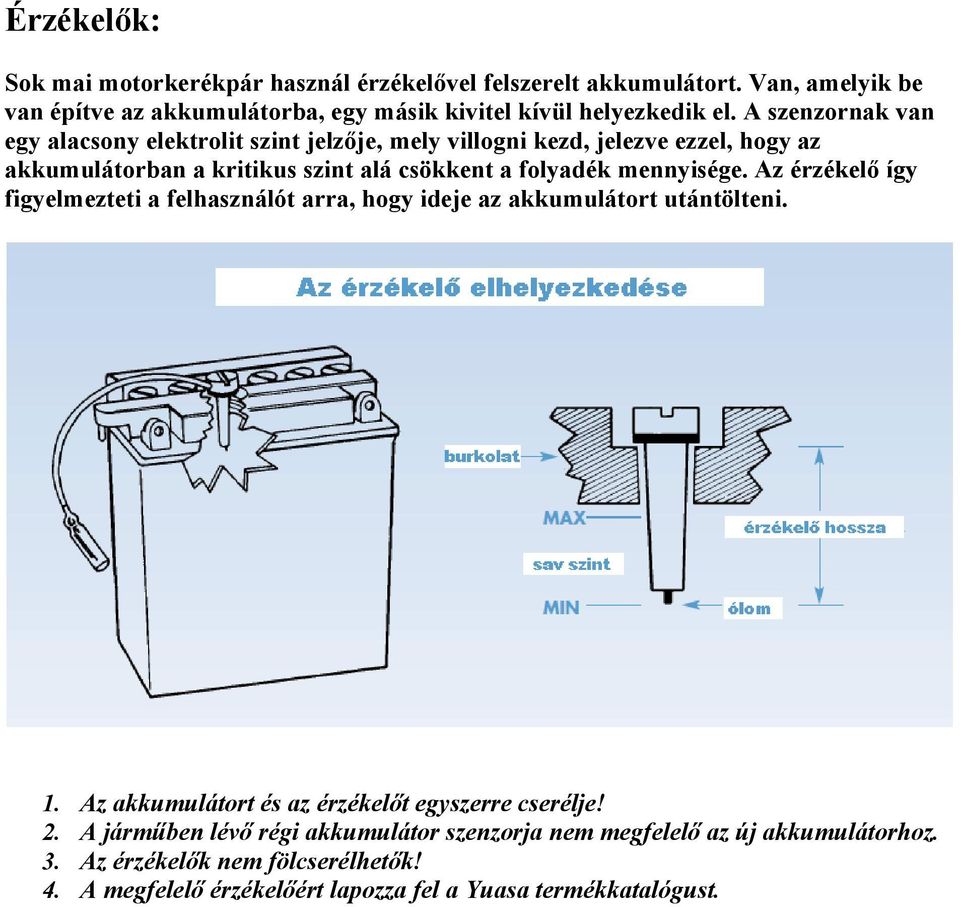 mennyisége. Az érzékelő így figyelmezteti a felhasználót arra, hogy ideje az akkumulátort utántölteni. 1. Az akkumulátort és az érzékelőt egyszerre cserélje! 2.