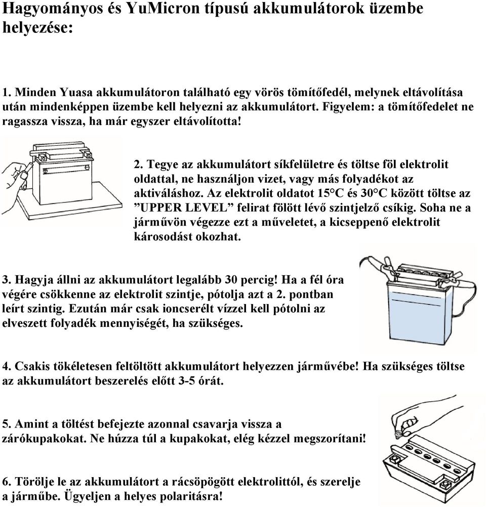 Figyelem: a tömítőfedelet ne ragassza vissza, ha már egyszer eltávolította! 2.