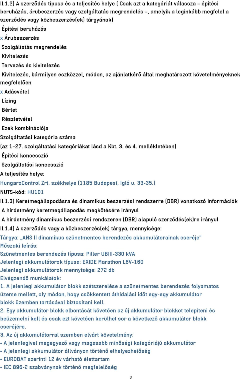 követelményeknek megfelelően x Adásvétel Lízing Bérlet Részletvétel Ezek kombinációja Szolgáltatási kategória száma (az 1 27. szolgáltatási kategóriákat lásd a Kbt. 3. és 4.