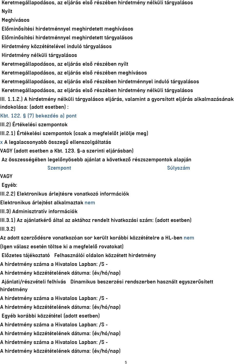 Keretmegállapodásos, az eljárás első részében hirdetménnyel induló tárgyalásos Keretmegállapodásos, az eljárás első részében hirdetmény nélküli tárgyalásos III. 1.1.2.