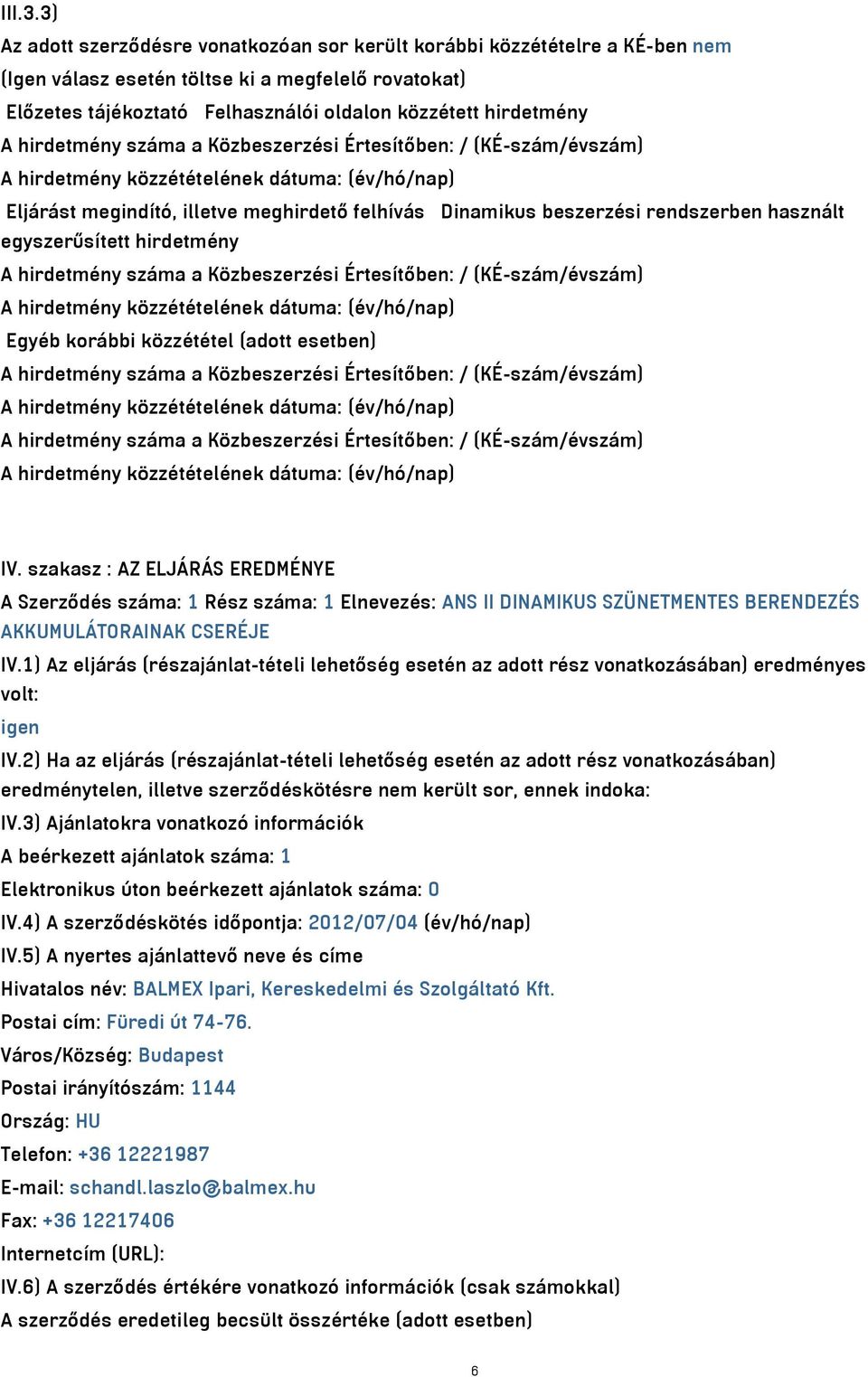 hirdetmény száma a Közbeszerzési Értesítőben: / (KÉ-szám/évszám) Eljárást megindító, illetve meghirdető felhívás Dinamikus beszerzési rendszerben használt egyszerűsített hirdetmény A hirdetmény száma