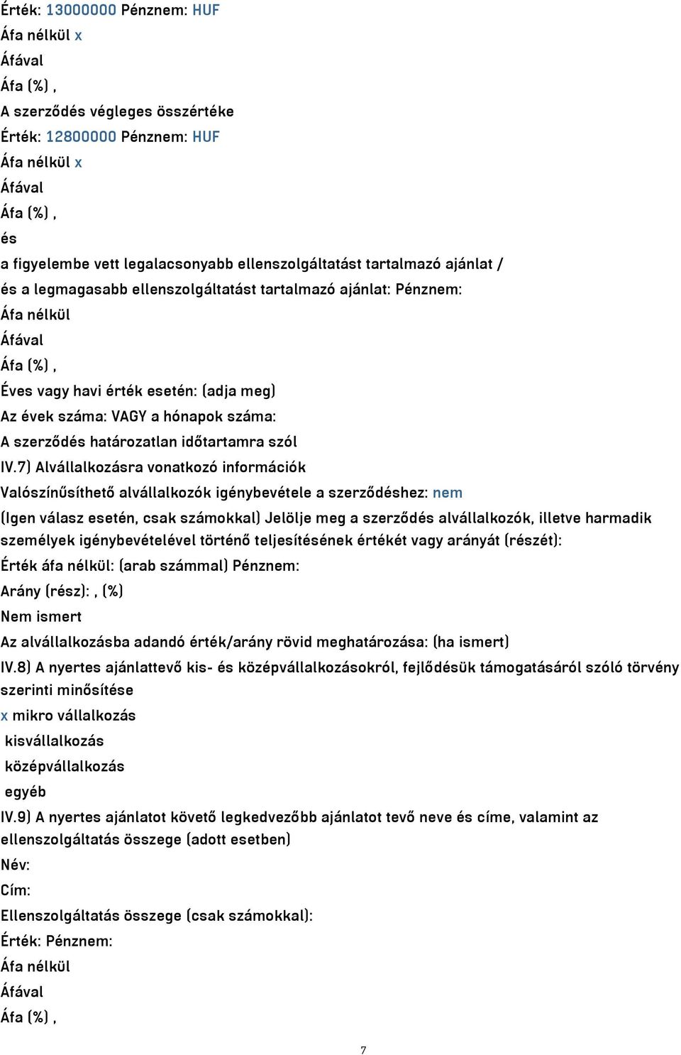 7) Alvállalkozásra vonatkozó információk Valószínűsíthető alvállalkozók igénybevétele a szerződéshez: nem (Igen válasz esetén, csak számokkal) Jelölje meg a szerződés alvállalkozók, illetve harmadik