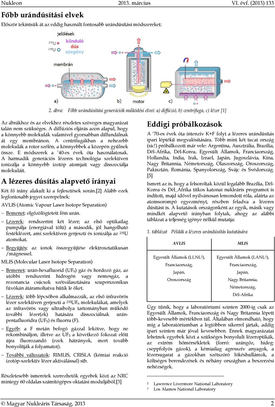 A diffúziós eljárás azon alapul, hogy a könnyebb molekulák valamivel gyorsabban diffundálnak át egy membránon.