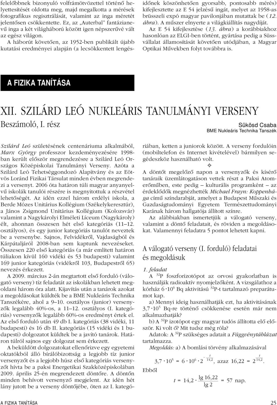 gyorsabb, pontosabb mérés) kifejlesztette az E 54 jelzésû ingát, melyet az 1958-as brüsszeli expó magyar pavilonjában mutattak be (12 ábra) A mûszer elnyerte a világkiállítás nagydíját Az E 54